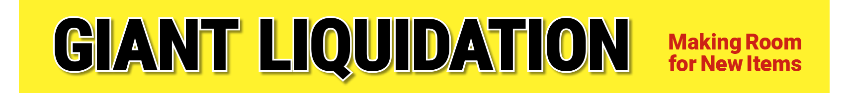 GIANT LIQUIDATION Making Room for New Items