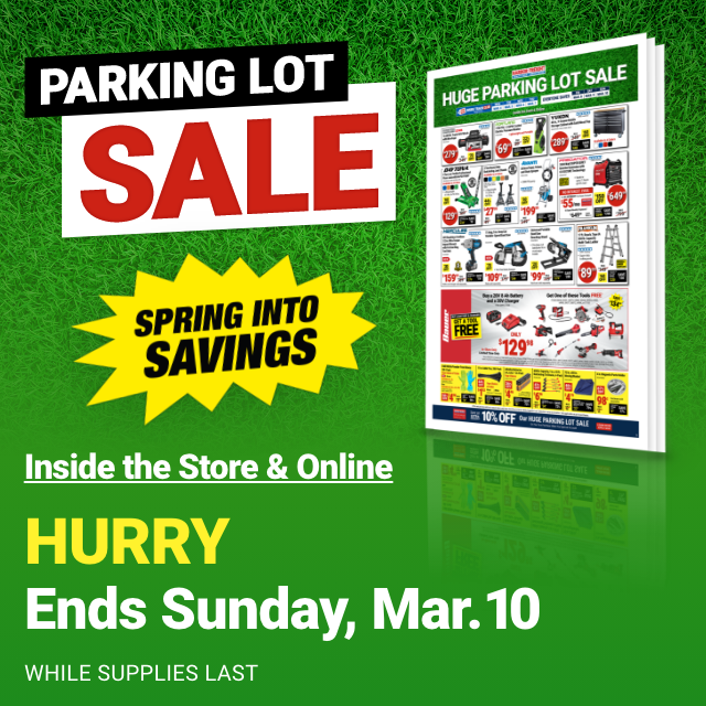 HUGE PARKING LOT SALE. SPRING INTO SAVINGS. Inside the Store & Online. HURRY. Ends Sunday, Mar. 10. WHILE SUPPLIES LAST.