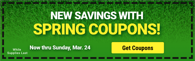 NEW SAVINGS WITH SPRING COUPONS! Now thru Sunday, Mar. 24 - While Supplies Last