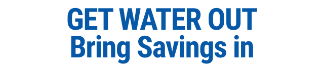 GET WATER OUT Bring Savings in