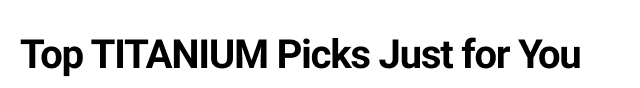 Top TITANIUM Picks for You