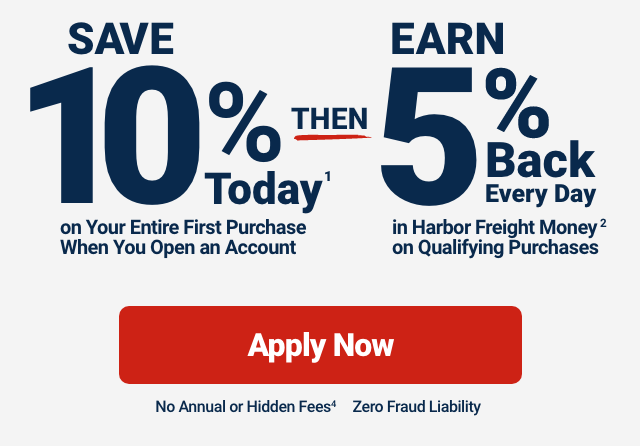 Save 10% Today On Your Entire First Purchase When You Open An Account. THEN Earn 5% back every day in Harbor Freight Money on Qualifying Purchases. APPLY NOW.