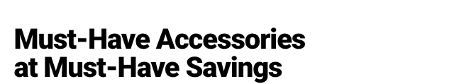 Must-Have Accessories at Must-Have Savings