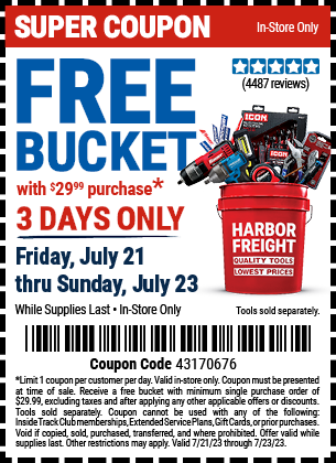 FREE BUCKET with $29.99 purchase. 3 DAYS ONLY. In-store only. Friday, July 21 - Sunday, July 23