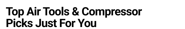Top Air Tools & Compressor Picks Just For You