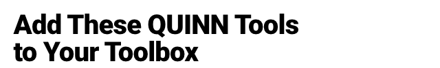 Add These QUINN Tools To Your Toolbox