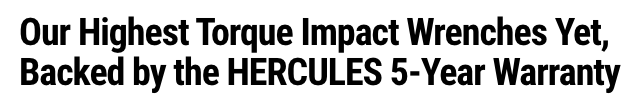 Our Highest Torque Impact Wrench Yet, Backed by HERCULES 5-Year Warranty