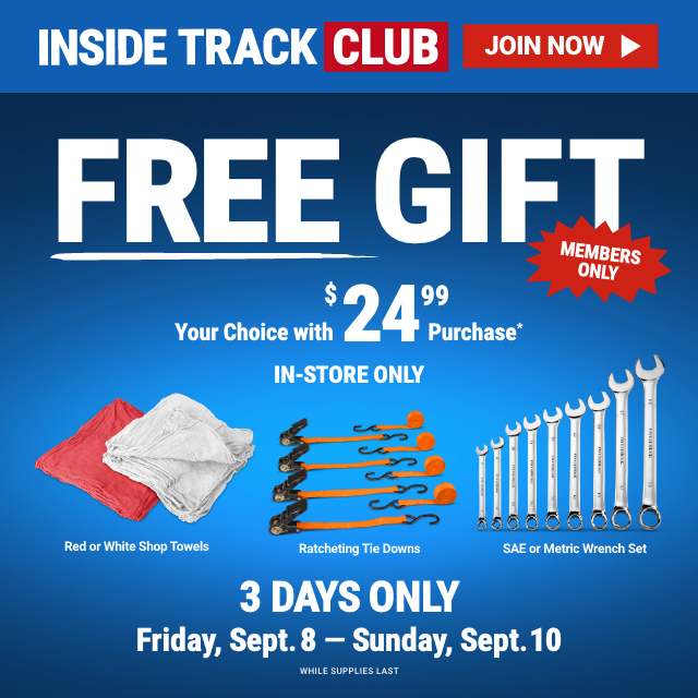 INSIDE TRACK CLUB. JOIN NOW. FREE GIFT. Your choice with $24.99 Purchase. IN-STORE ONLY. 3 DAYS ONLY. Friday, Sept. 8 - Sunday, Sept. 10