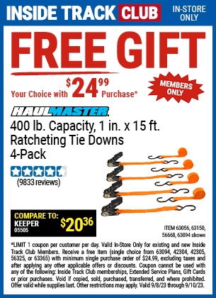 FREE GIFT. YOUR CHOICE WITH $24.99 PURCHASE. HAUL-MASTER: 400 lb. Capacity, 1 in. x 15 ft. Ratcheting Tie Downs, 4-Pack - Coupon