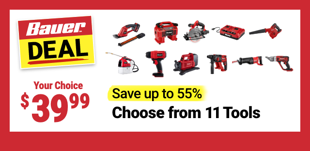 BAUER DEAL: YouR Choice $39.99. Choose from 11 Tools. Save up to 55%