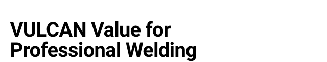 VULCAN Value for Professional Welding