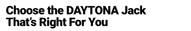 Choose the DAYTONA Jack That's Right For You