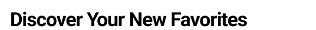 Discover Your New Favorites